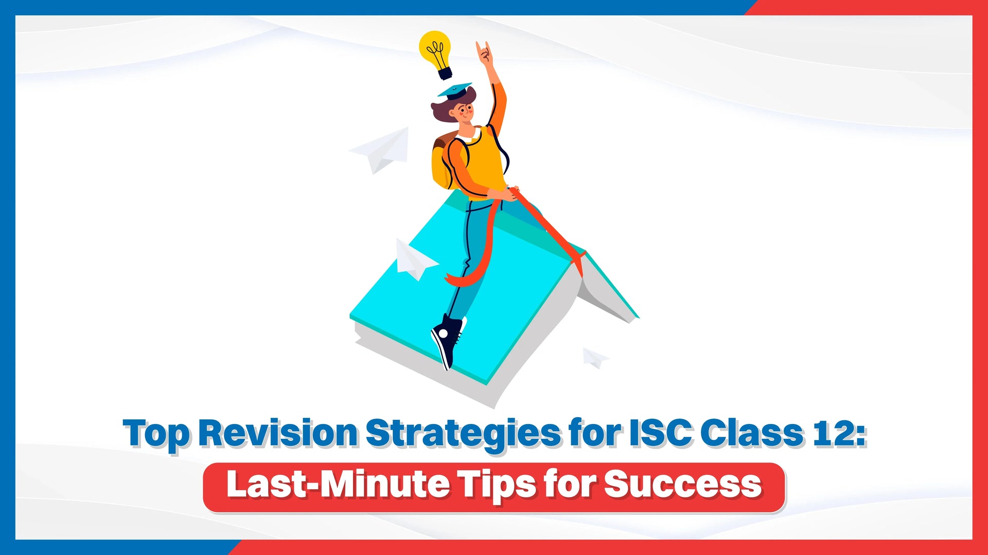Top Revision Strategies for ISC Class 12 – Last Minute Tips for Success