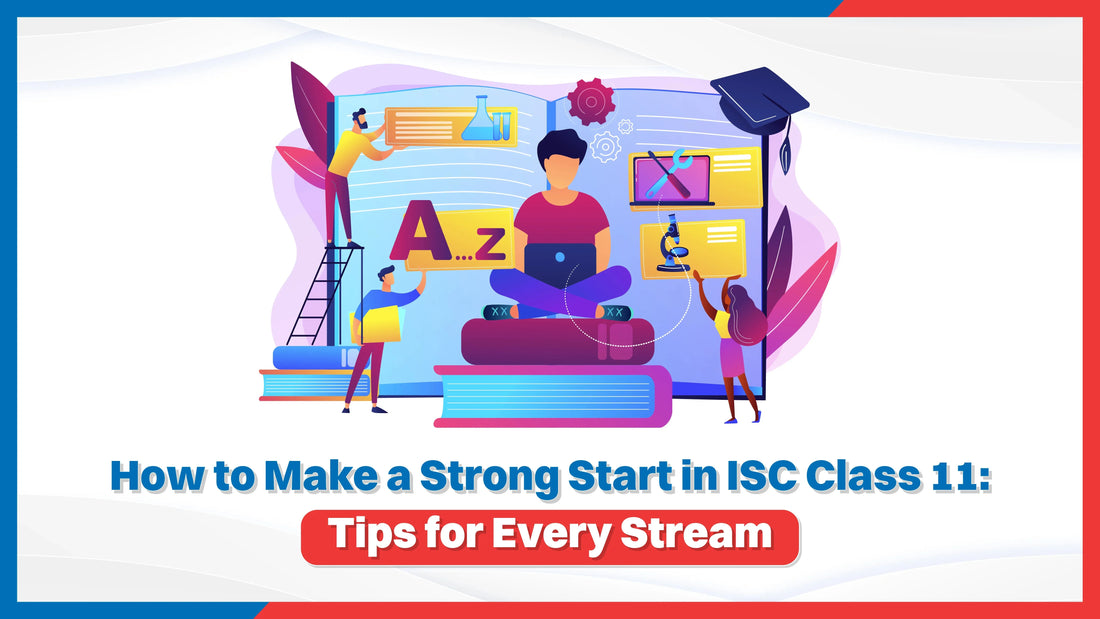 How to Make a Strong Start in ISC Class 11: Tips for Every Stream