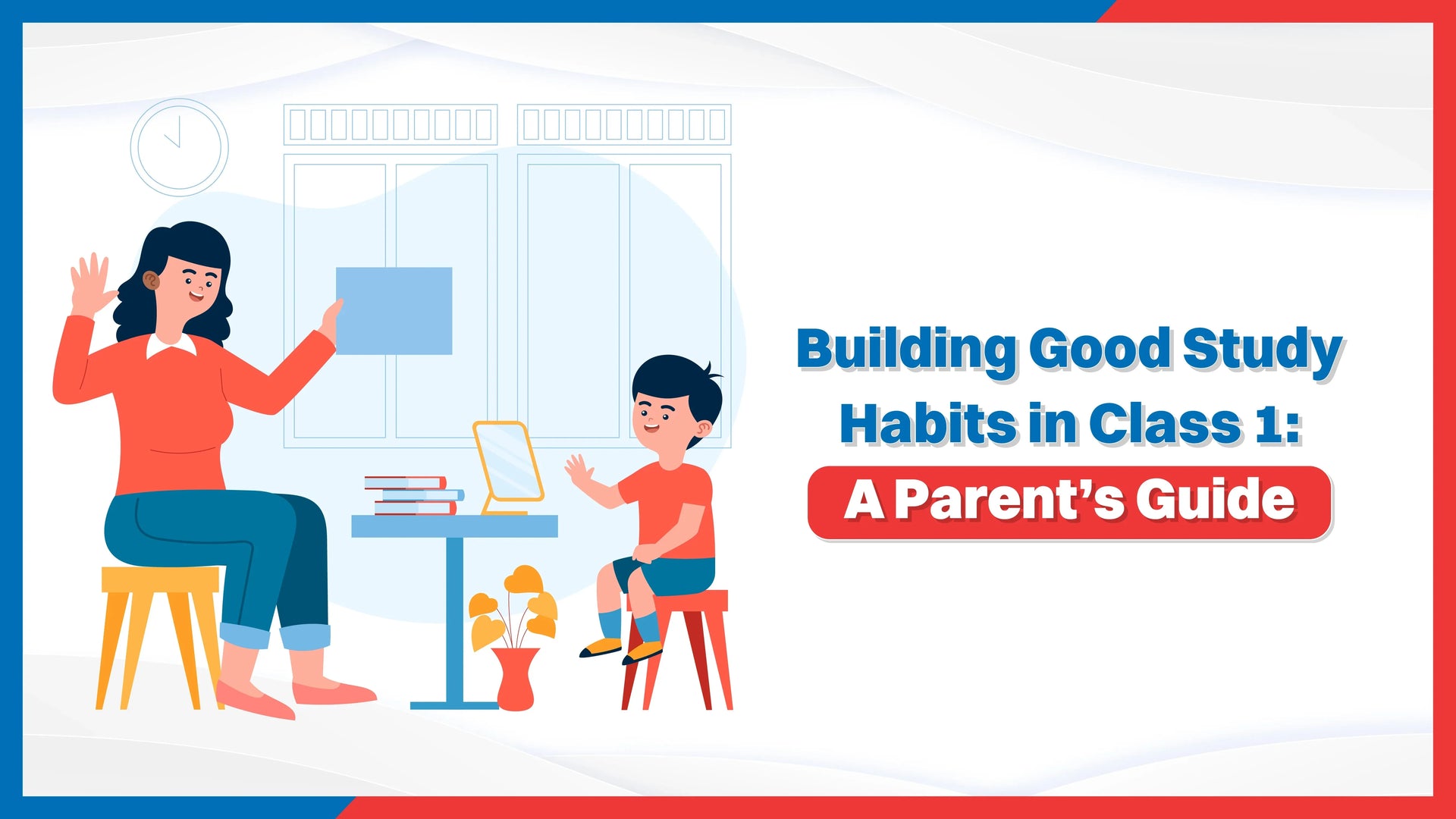 Building Good Study Habits in Class 1: A Parent's Guide