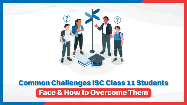Common Challenges ISC Class 11 Students Face & How to Overcome Them ...