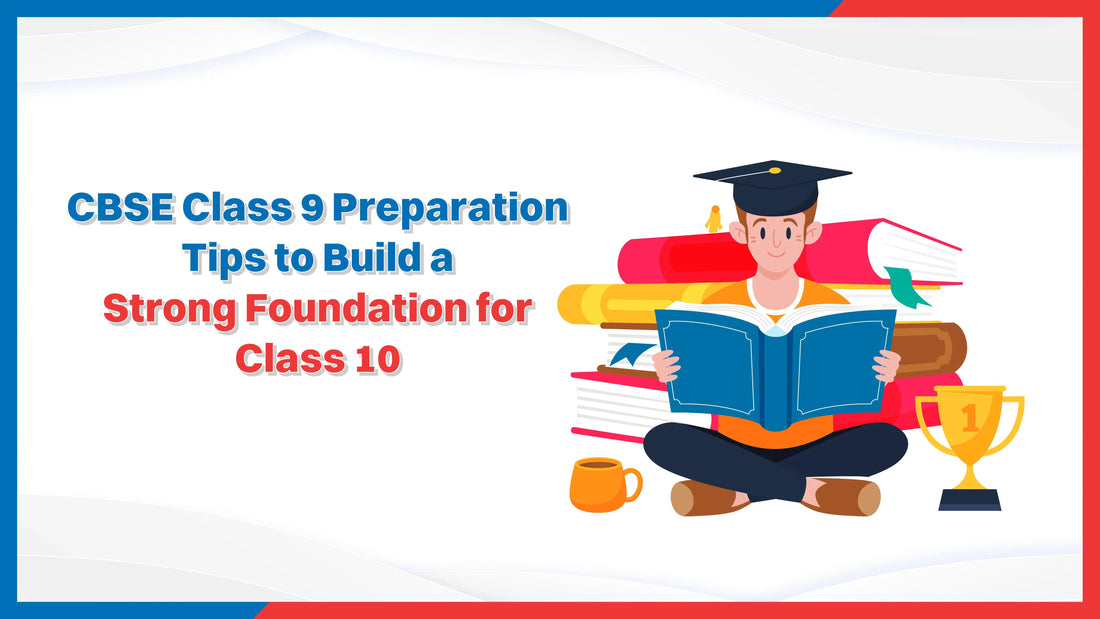 CBSE Class 9 Preparation Tips to Build a Strong Foundation for Class 10