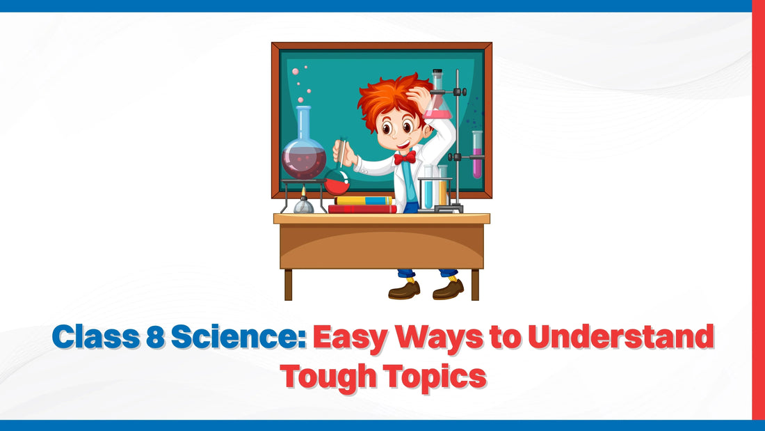 Class 8 Science: Easy Ways to Understand Tough Topics