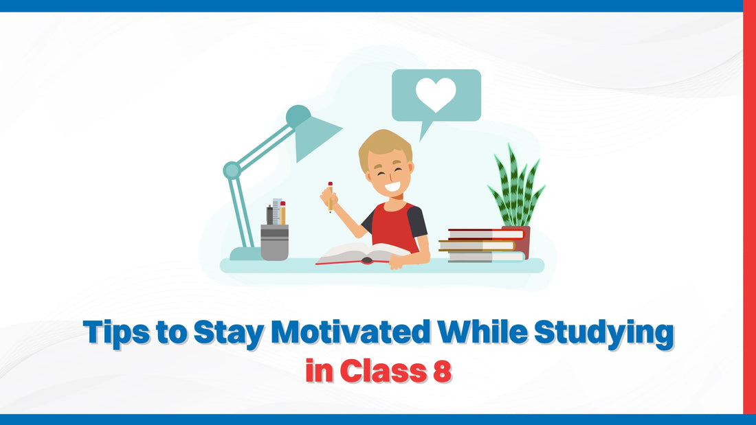 Tips to Stay Motivated While Studying in Class 8