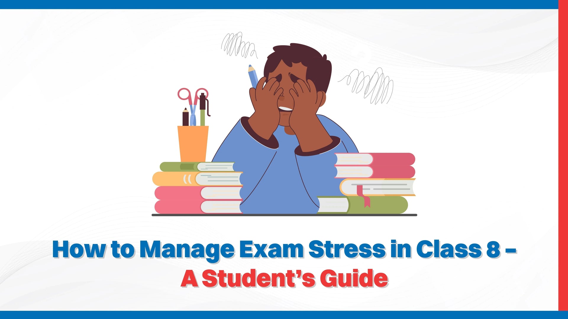 How to Manage Exam Stress in Class 8 – A Student’s Guide