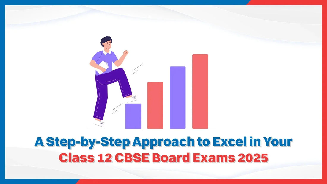 A Step-by-Step Approach to Excel in Your Class 12 CBSE Board Exams 2025