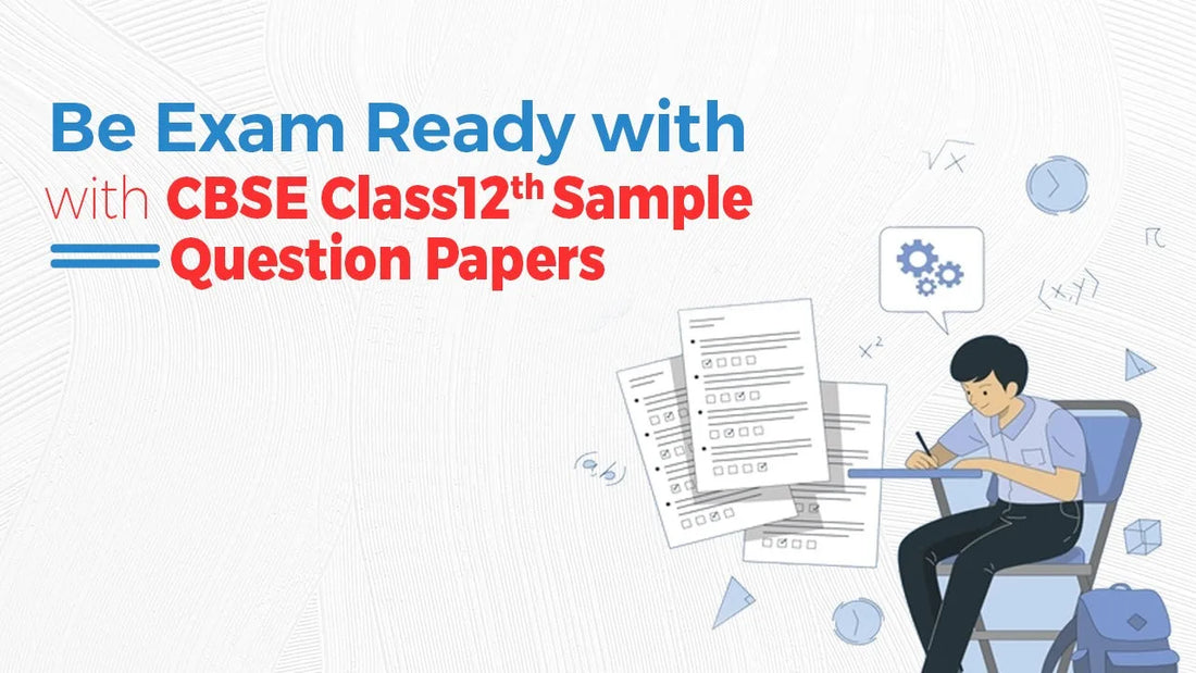 Be Exam Ready with CBSE Class12th Sample Question Papers
