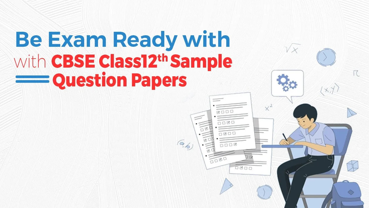 Be Exam Ready with CBSE Class12th Sample Question Papers