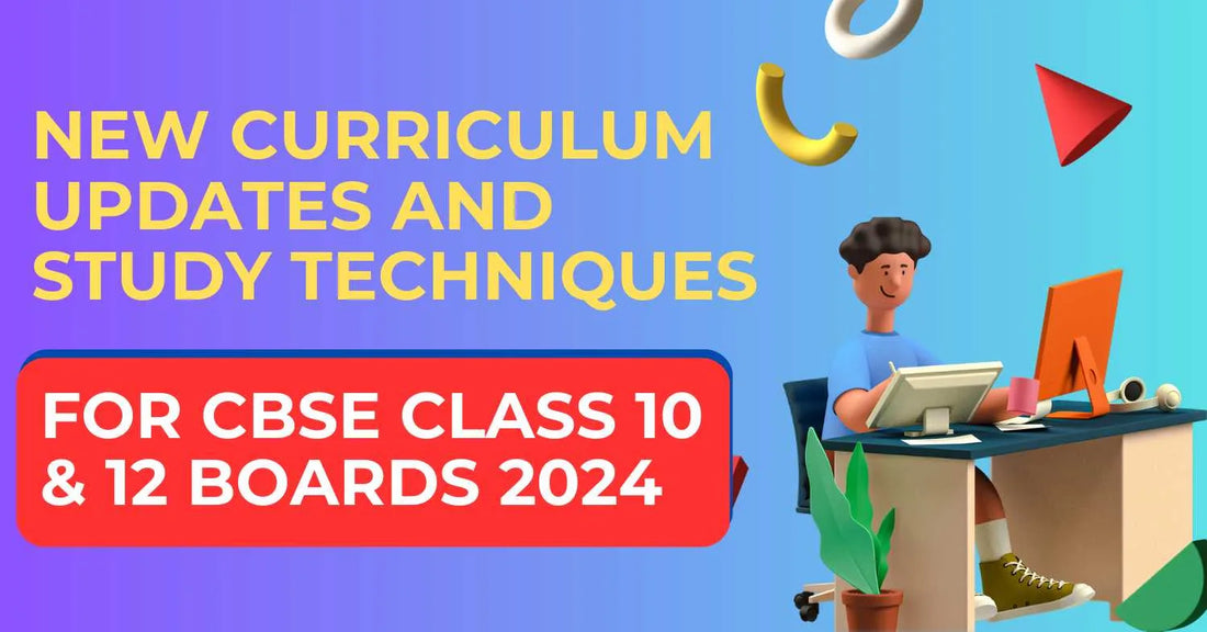 New Curriculum Updates and Study Techniques for CBSE Class 10 & 12 Exam 2023-24