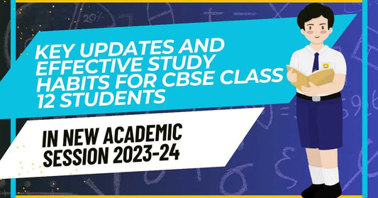 Key Updates and Effective Study Habits for CBSE Class 12 Students in New Academic Session 2023-24