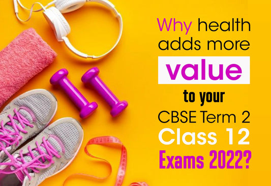 WHY HEALTH ADDS MORE VALUE TO YOUR EXAMS? STAY HEALTHY AND HYDRATED FOR CBSE TERM 2 CLASS 12 EXAMS 2022
