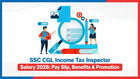 SSC CGL Income Tax Inspector Salary 2026: Pay Slip, Benefits & Promotion