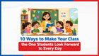 10 Ways to Make Your Class the One Students Look Forward to Every Day