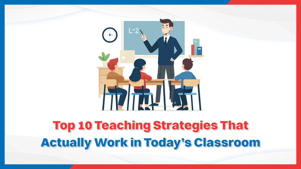 Top 10 Teaching Strategies That Actually Work in Today’s Classroom