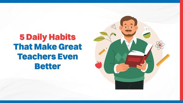 5 Daily Habits That Make Great Teachers Even Better