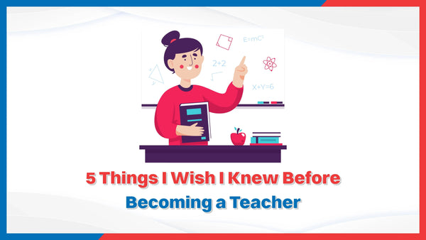 5 Things I Wish I Knew Before Becoming a Teacher