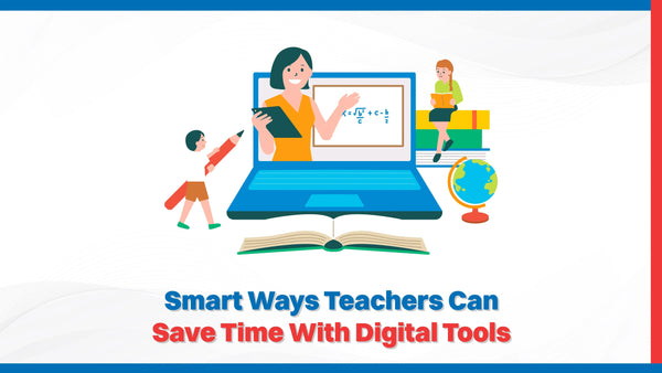 Smart Ways Teachers Can Save Time with Digital Tools