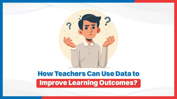 How Teachers Can Use Data to Improve Learning Outcomes?