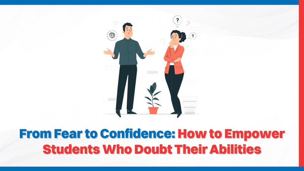 From Fear to Confidence: How to Empower Students Who Doubt Their Abilities