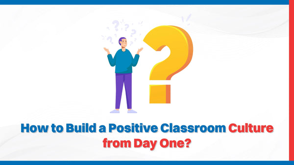 How to Build a Positive Classroom Culture from Day One