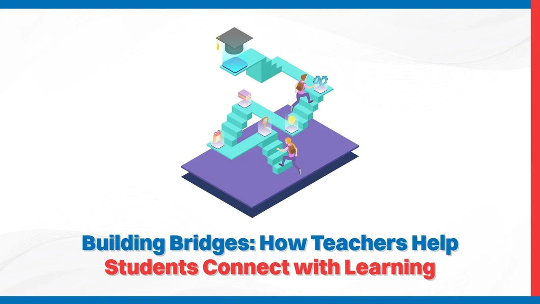 Building Bridges: How Teachers Help Students Connect with Learning