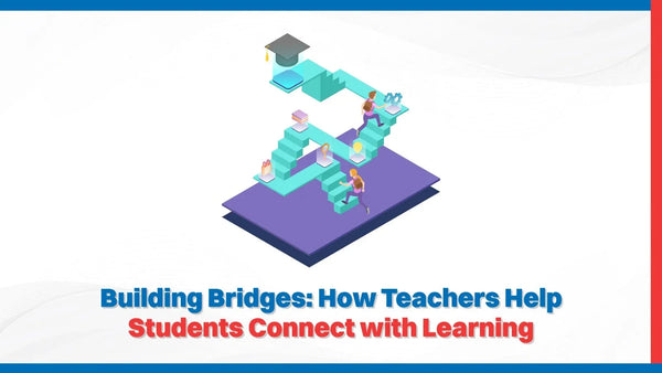 Building Bridges: How Teachers Help Students Connect with Learning