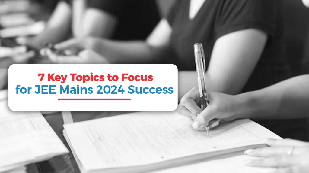 7 Key Topics to Focus on for JEE Mains 2024 Success Oswaal Books and