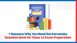 7 Reasons Why You Need the Karnataka Question Bank for Class 12 Exam Preparation 2025