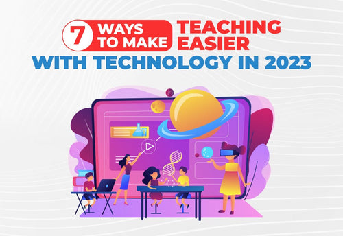 7 Ways to Make Teaching Easier with Technology in 2023
