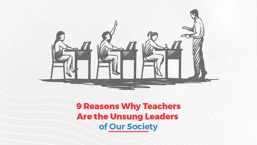 9 Reasons Why Teachers Are the Unsung Leaders of Our Society