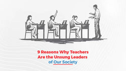 9 Reasons Why Teachers Are the Unsung Leaders of Our Society