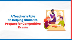 A Teacher’s Role in Helping Students Prepare for Competitive Exams