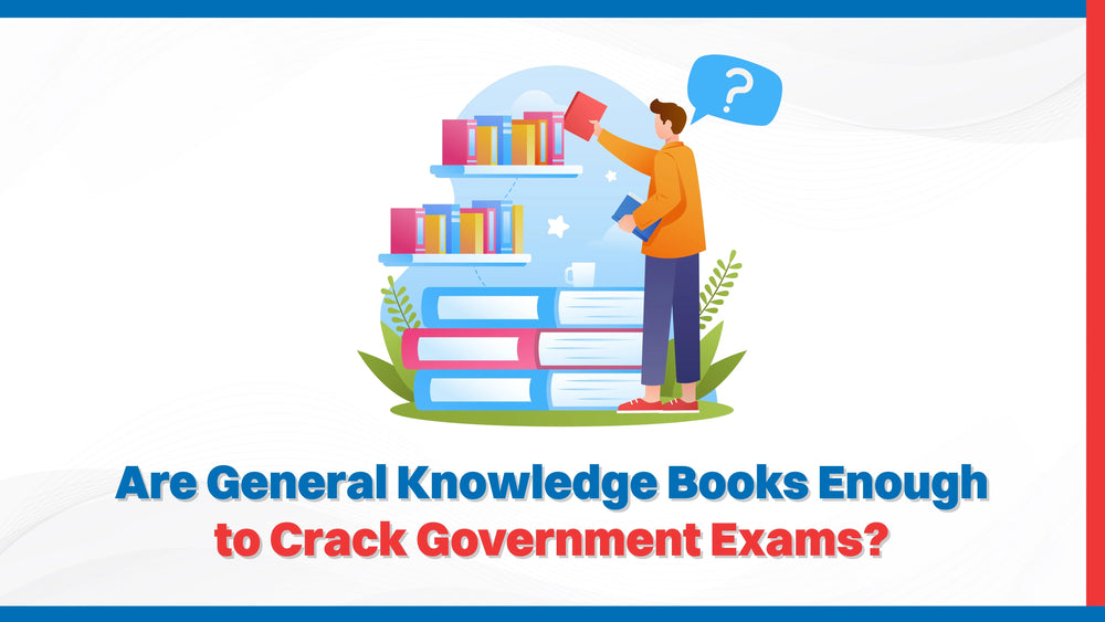 Are General Knowledge Books Enough to Crack Government Exams?