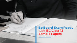 Be Board Exam Ready with ISC Class 12 Sample Papers