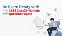 Be Exam Ready with CBSE Class12th Sample Question Papers