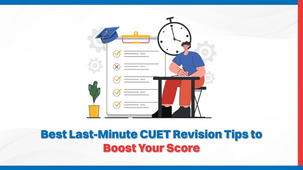 Best Last-Minute CUET Revision Tips to Boost Your Score