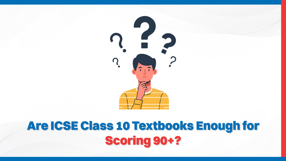 Are ICSE Class 10 Textbooks Enough to Score 90+?