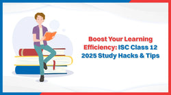 Boost Your Learning Efficiency: ISC Class 12 2025 Study Hacks & Tips