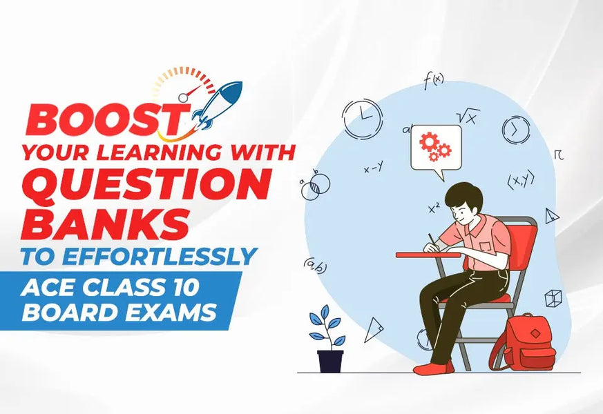 Boost Your Learning with Question Banks to Effortlessly Ace Class 10 Board Exams?