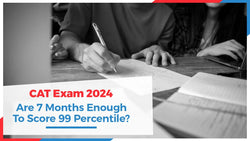 CAT Exam 2024: Are 7 Months Enough To Score 99 Percentile?