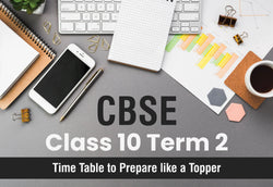 CBSE CLASS 10 TERM 2 TIME TABLE TO PREPARE LIKE A TOPPER!