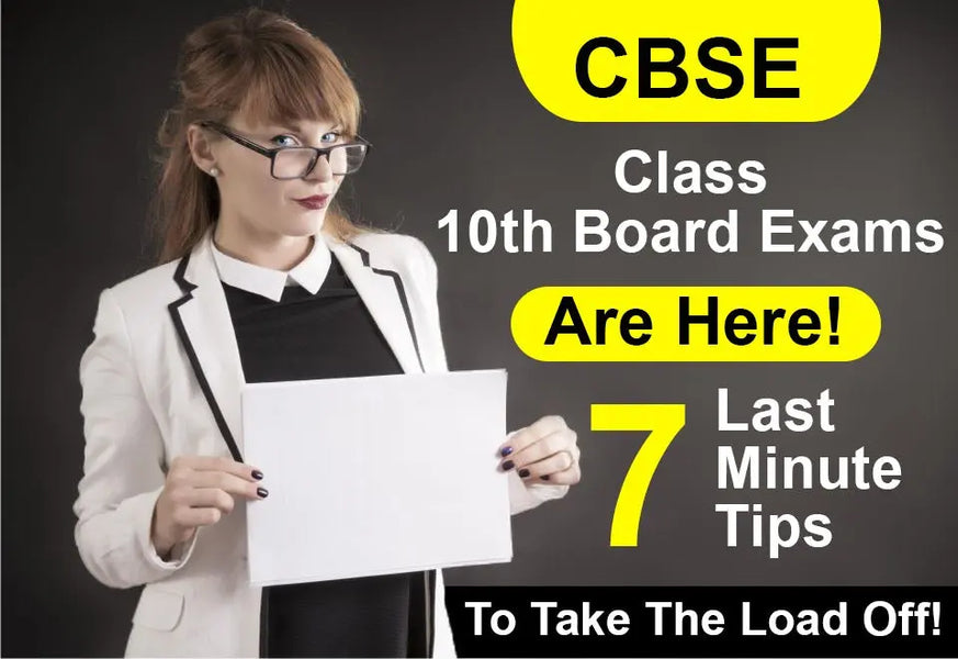 CBSE CLASS 10TH BOARD EXAMS ARE HERE! 7 LAST-MINUTE TIPS TO TAKE THE LOAD OFF!