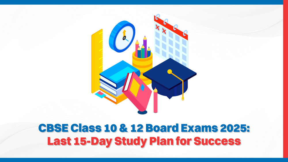 CBSE Class 10 & 12 Board Exams 2025: Last 15-Day Study Plan for Success