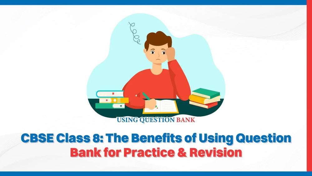 CBSE Class 8: The Benefits of Using Question Bank for Practice & Revision