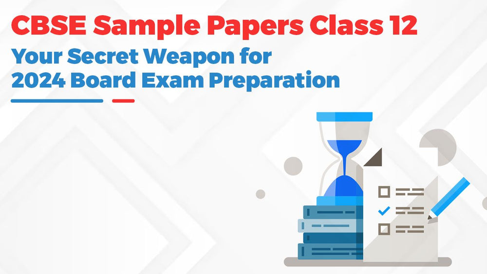 CBSE Sample Papers Class 12: Your Secret Weapon for 2024 Board Exam Preparation