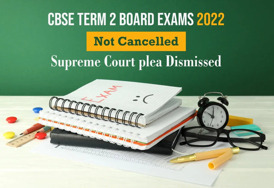 CBSE TERM 2 BOARD EXAMS 2022 NOT CANCELLED - SUPREME COURT PLEA DISMISSED, LEAVE IT WITH THE AUTHORITIES