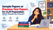 Sample Papers or Previous Year Papers for CLAT Preparation: Which Should You Choose?