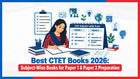 Best CTET Books 2026: Subject-Wise Books for Paper 1 & Paper 2 Preparation