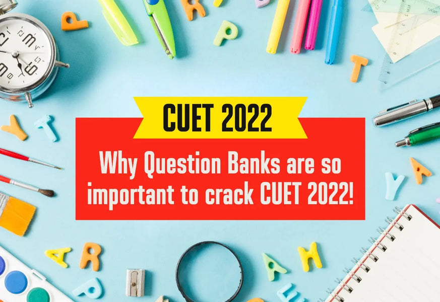 CUET 2022: WHY QUESTION BANKS ARE SO IMPORTANT TO CRACK CUET 2022!