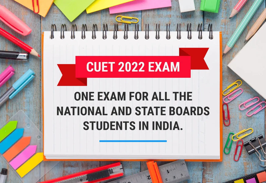 CUET 2022 EXAM - ONE EXAM FOR ALL THE NATIONAL AND STATE BOARDS STUDENTS IN INDIA