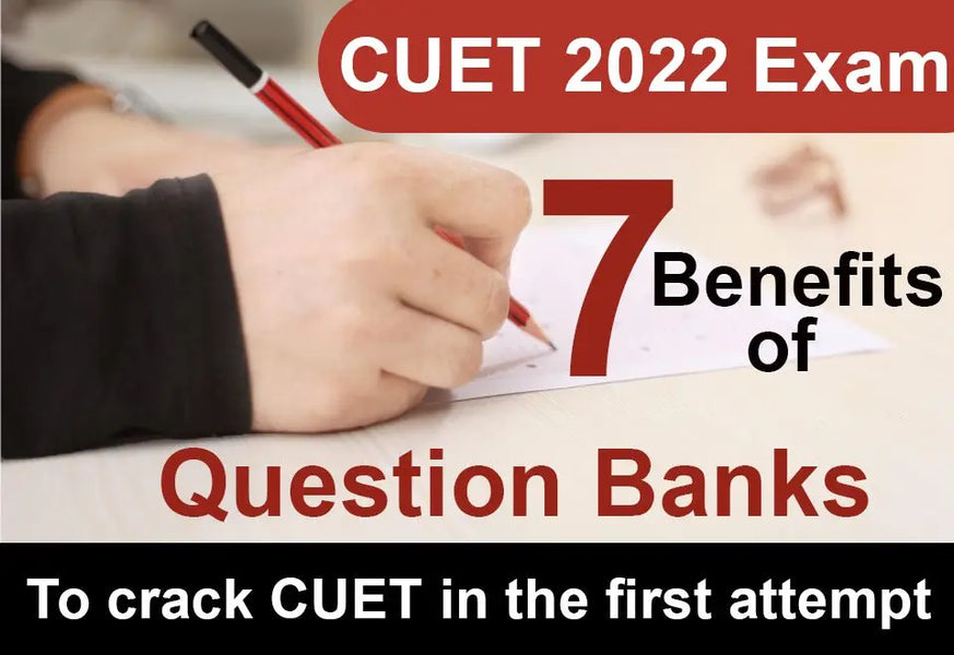 CUET 2022 EXAM: 7 BENEFITS OF QUESTION BANKS TO CRACK CUET IN THE FIRST ATTEMPT